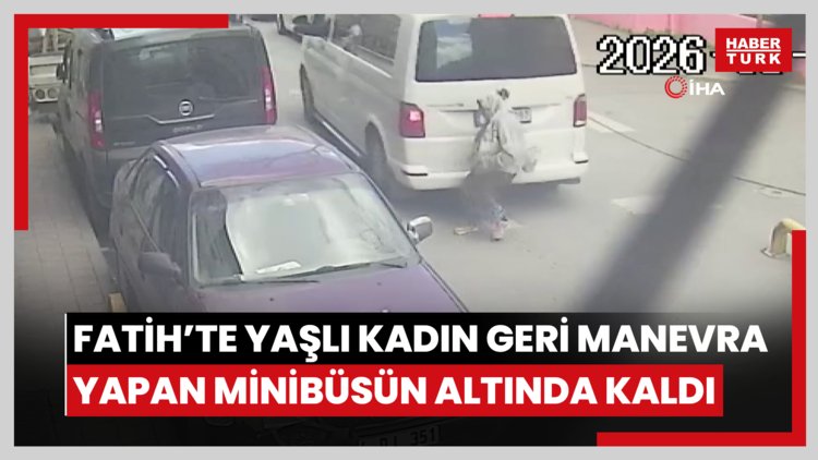 Fatih'te yaşlı kadın geri manevra yapan minibüsün altında kaldı: O anlar kamerada