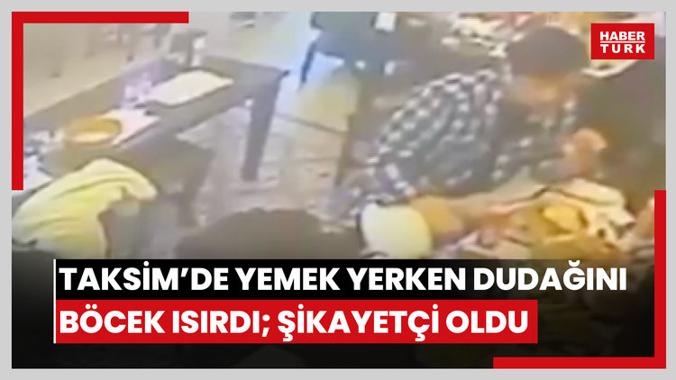 Taksim'de yemek yerken dudağını böcek ısırdı; şikayetçi oldu