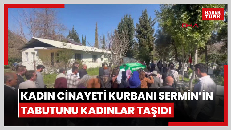 Eşi tarafından öldürülen Sermin'in tabutunu kadınlar taşıdı
