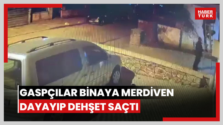 Gaspçılar binaya merdiven dayayıp dehşet saçtı!