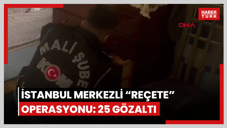 İstanbul merkezli 2 ilde 'reçete' operasyonu: 25 gözaltı / Görüntü eklendi