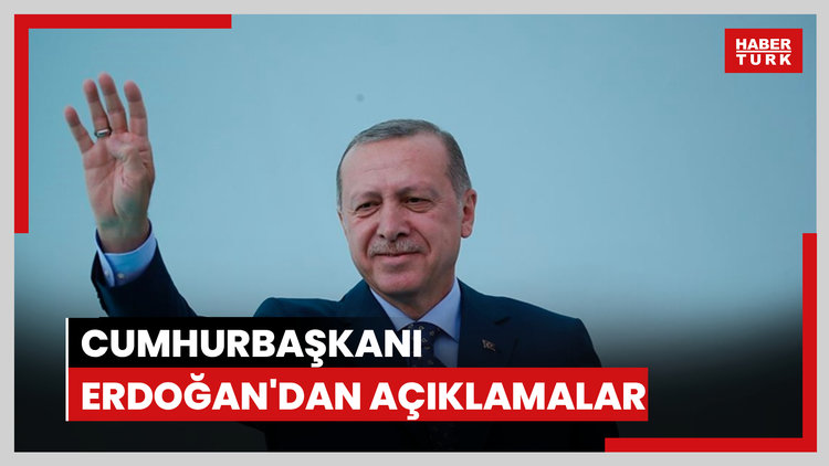 Cumhurbaşkanı Erdoğan'dan açıklamalar