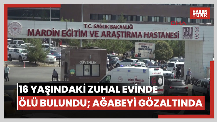 Mardin'de 16 yaşındaki Zuhal evinde ölü bulundu; ağabeyi gözaltında