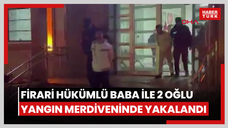 Firari hükümlü baba ile 2 oğlu, yangın merdiveninde yakalandı
