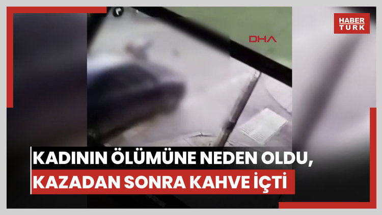 Otomobili ile çarptığı kadının ölümüne neden olan alkollü sürücü, kazadan sonra Türk kahvesi içmiş