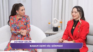 Zeynep gelin babasıyla kırgınlığını anlatıyor. 