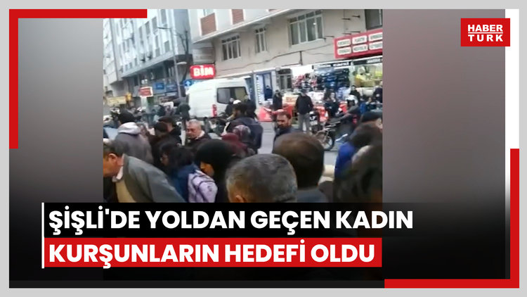 Şişli'de yoldan geçen kadın kurşunların hedefi oldu