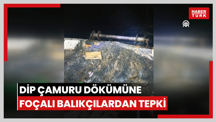 İzmir Körfezinde dip çamuru dökümüne Foçalı balıkçılardan tepki