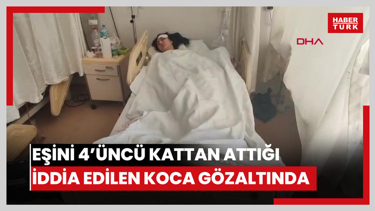 Şiddet uyguladığı eşini 4'üncü kattan attığı iddia edilen koca ve arkadaşına gözaltı