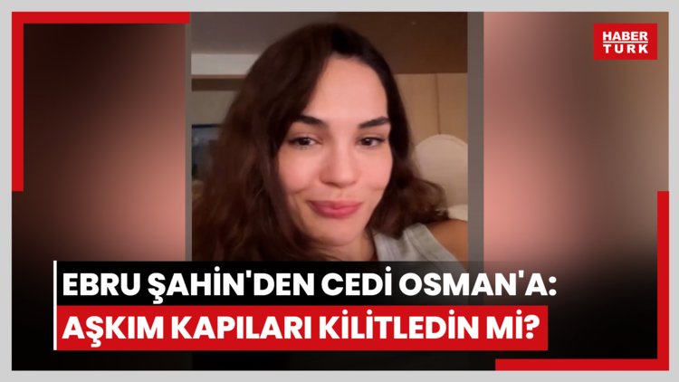Ebru Şahin'den Cedi Osman'a: Aşkım kapıları kilitledin mi?