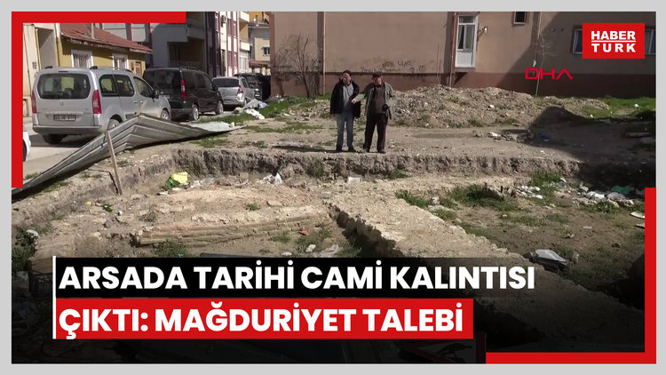 Satın aldığı arsada tarihi cami kalıntıları çıktı: Mağduriyetim giderilsin