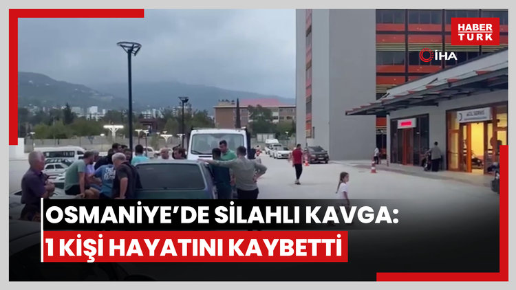 Osmaniye'de silahlı kavga: 1 kişi hayatını kaybetti