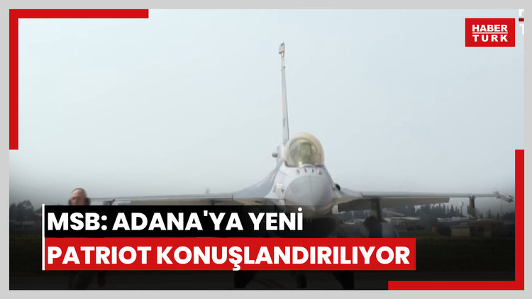 MSB: Adana'ya yeni Patriot konuşlandırılıyor