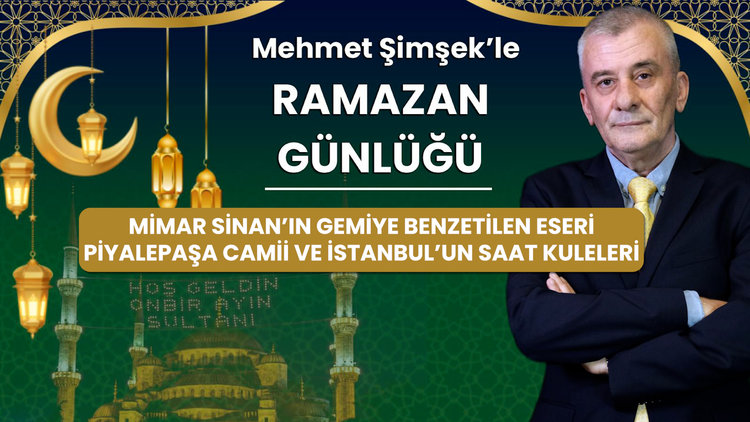 Mimar Sinan'ın gemiye benzetilen eseri Piyalepaşa Camii ve İstanbul'un saat kuleleri
