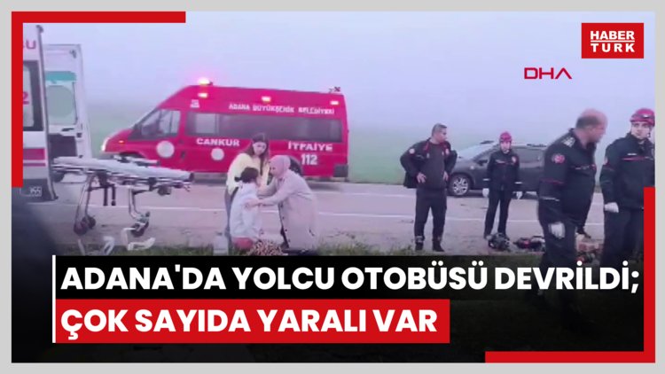 Adana'da yolcu otobüsü devrildi; çok sayıda yaralı var