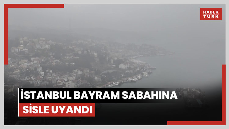 İstanbul bayram sabahına sisle uyandı