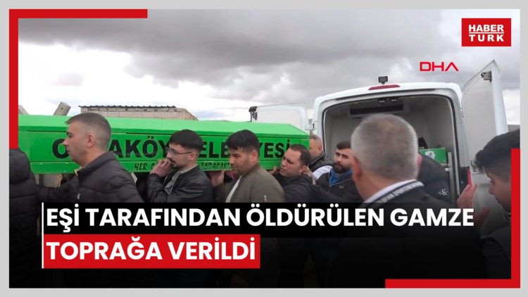 Eşi tarafından anne ve babasının mezarı başında öldürülen Gamze, toprağa verildi