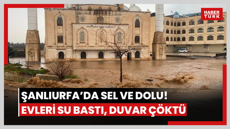 Şanlıurfa'da sel ve dolu! Evleri su bastı, duvar çöktü
