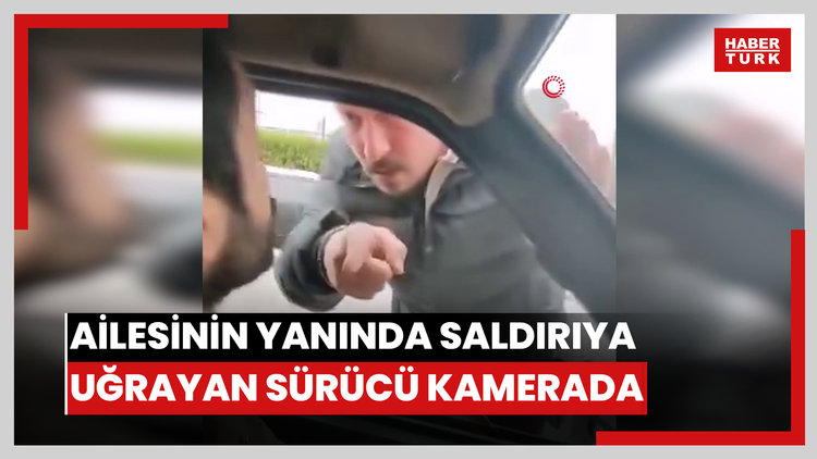 Ailesinin yanında saldırıya uğrayan sürücünün o anları kamerada