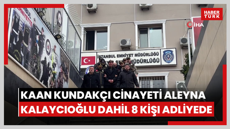 Futbolcu Kaan Kundakçı cinayetiyle ilgili aralarında şarkıcı Aleyna Kalaycıoğlu ile annesinin de bulunduğu toplam 8 kişi adliyeye sevk edildi