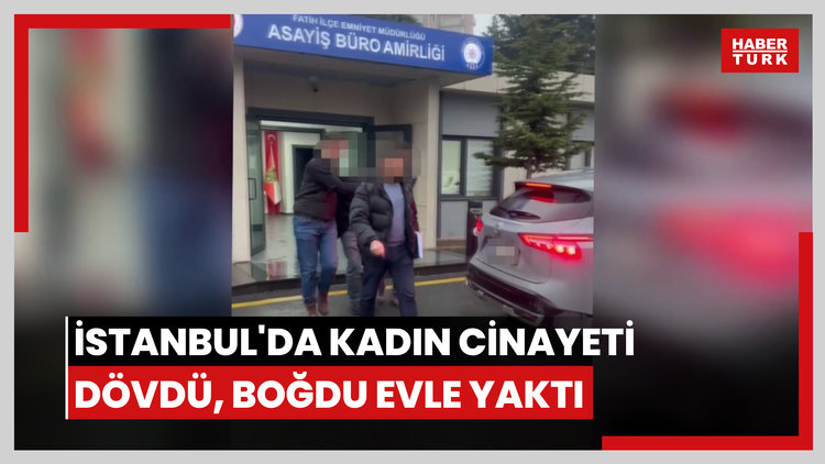 İstanbul'da kadın cinayeti! Dövdü, boğdu evle yaktı!