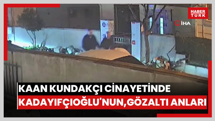 Kubilay Kaan Kundakçı cinayetinde Alaattin Kadayıfçıoğlu'nun gözaltına alındığı anlar kamerada