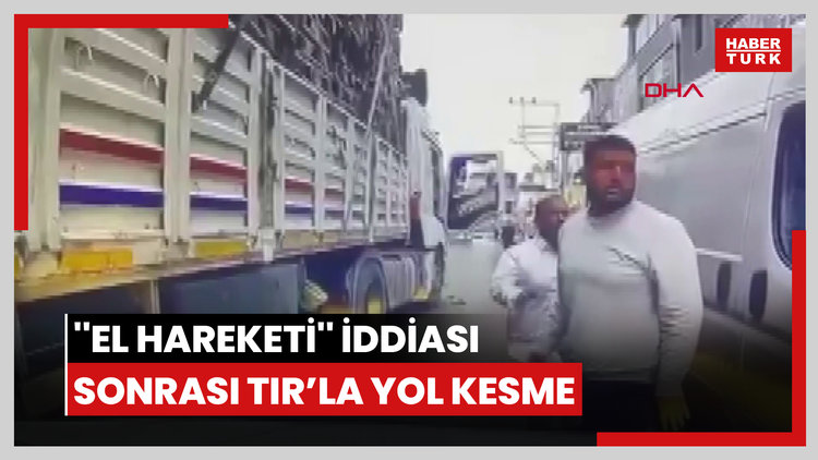 TIR'la otomobilin önünü kesip, sürücüyü tehdit eden baba ile oğlundan 'el hareketi' iddiası