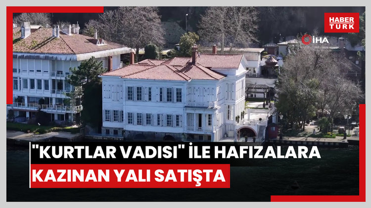 "Kurtlar Vadisi" ile hafızalara kazınan yalı satışta