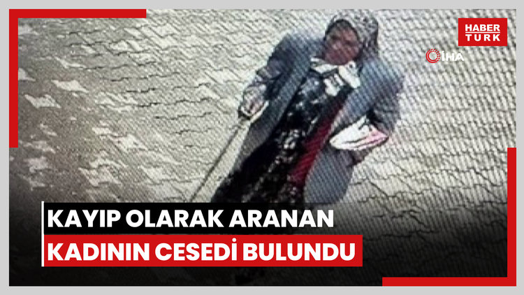 Kayıp olarak aranan 84 yaşındaki kadının cesedi bulundu
