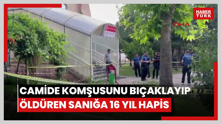 Camide komşusunu bıçaklayıp öldüren sanığa 16 yıl hapis