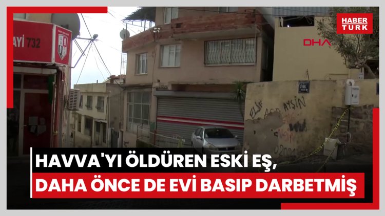 Havva'yı öldüren eski eş, daha önce de evi basıp darbetmiş