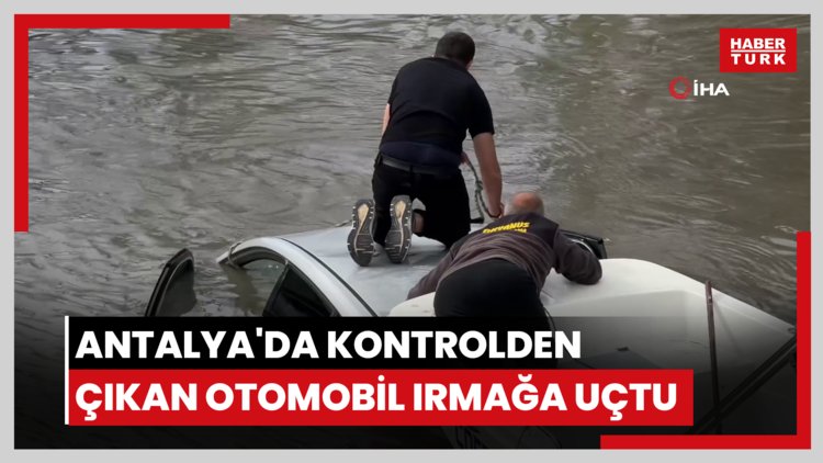 Antalya'da kontrolden çıkan otomobil ırmağa uçtu