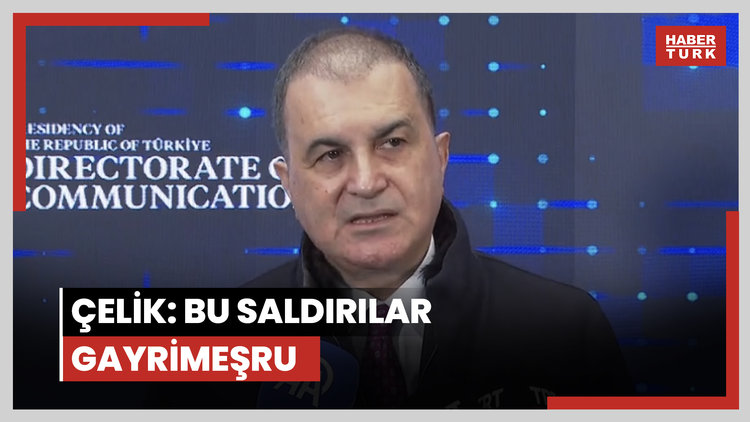 Çelik: Bu saldırılar gayrimeşru