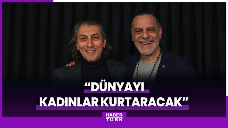 "Dünyayı kadınlar kurtaracak"