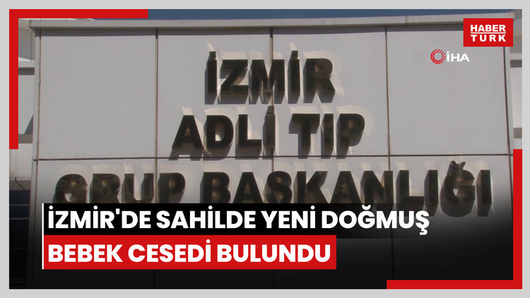 İzmir'de sahilde yeni doğmuş bebek cesedi bulundu