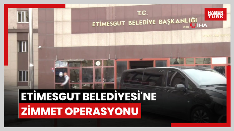 Etimesgut Belediyesi'ne zimmet operasyonu