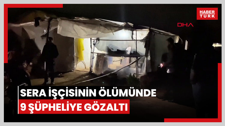 Sera işçisi kadının ölü bulunmasına ilişkin 9 şüpheli gözaltında