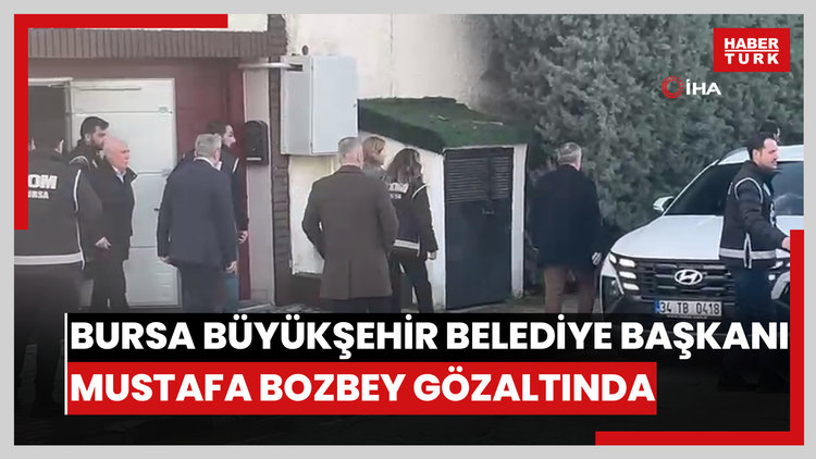 Bursa Büyükşehir Belediye Başkanı Mustafa Bozbey gözaltında