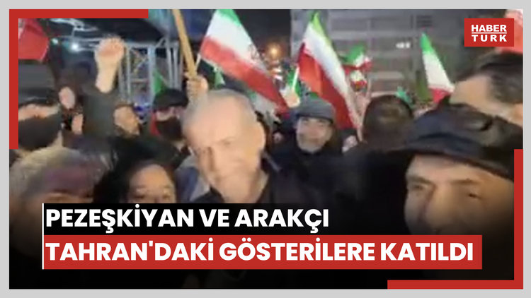 Pezeşkiyan ve Arakçi Tahran'daki gösterilere katıldı