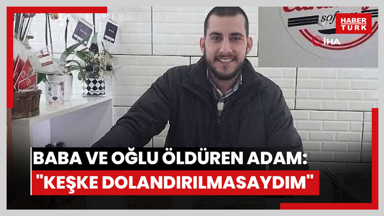 Baba ve oğlu sokak ortasında öldüren yaşlı adam: "Keşke dolandırılmasaydım"