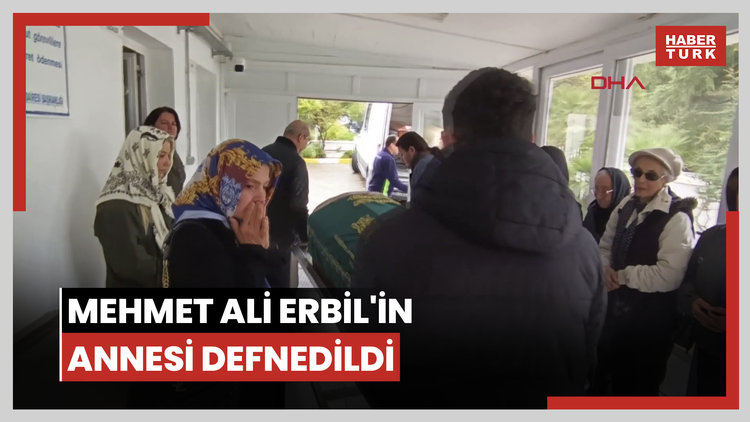 Mehmet Ali Erbil'in annesi defnedildi