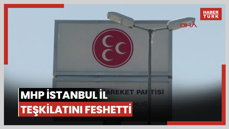 MHP İstanbul İl Teşkilatını feshetti