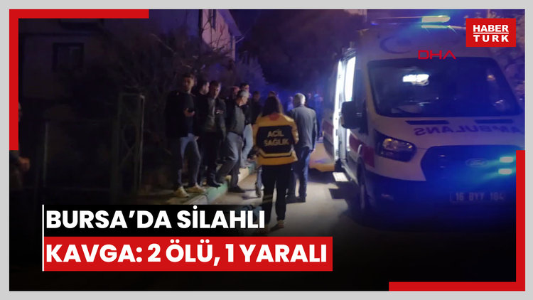 Bursa'da husumetliler arasında silahlı kavga: 2 ölü, 1 yaralı