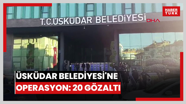 Üsküdar Belediyesi'ne operasyon: 20 gözaltı