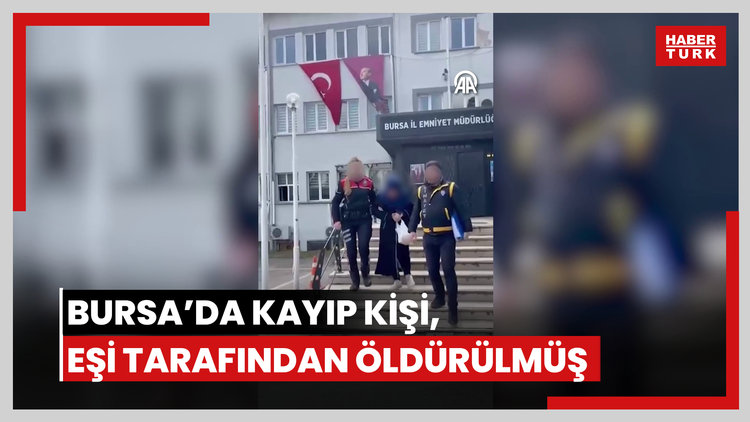 Bursa'da kayıp olarak aranan kişinin eşi tarafından öldürüldüğü ortaya çıktı