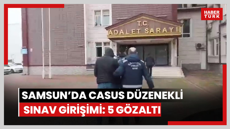 Samsun'da casus düzenekli sınav girişimi: 5 gözaltı