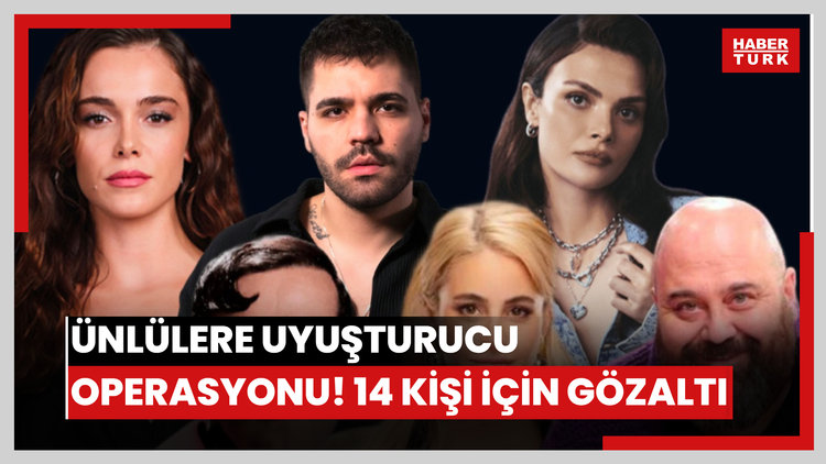 Ünlülere uyuşturucu operasyonu! 14 kişi için gözaltı kararı!