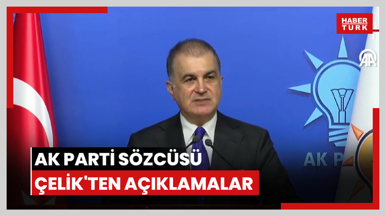 AK Parti Sözcüsü Çelik'ten açıklamalar