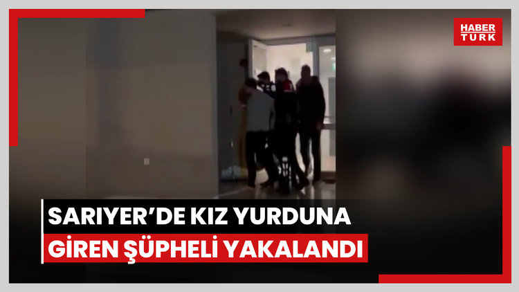 Sarıyer'de kız yurduna giren şüpheli yakalandı
