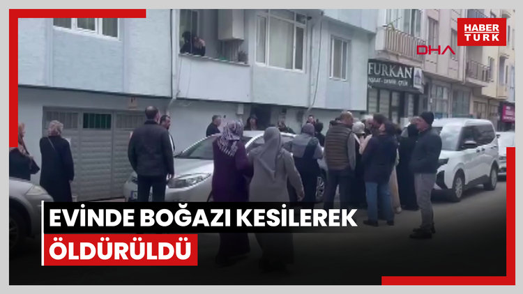 Evinde boğazı kesilerek öldürüldü
